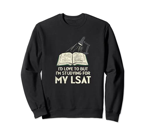 I'd Love To But I'm Studying For My LSAT Sweatshirt