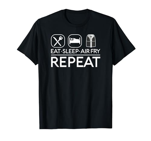 Eat Sleep Air Fry Repeat Fryer Cook Food Lover Foodie Funny T-Shirt