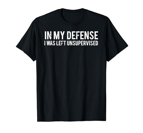 In my defense I was left unsupervised T Shirt Cool Funny tee T-Shirt