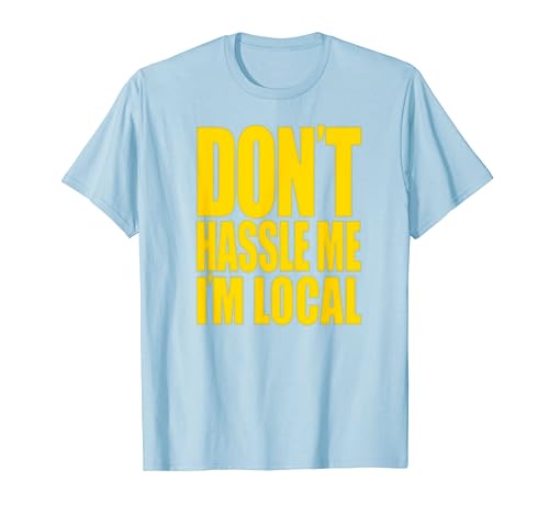 Don't Hassle Me I'm Local What About Bob Funny T Shirt