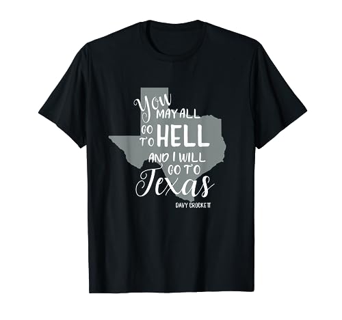 Texas Tshirt 'You May All Go To Hell And I Will Go To Texas'