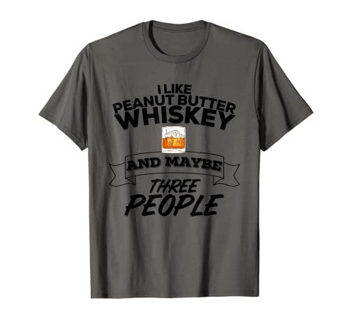 I Like Peanut Butter Whiskey & Maybe Three People Funny T-Shirt