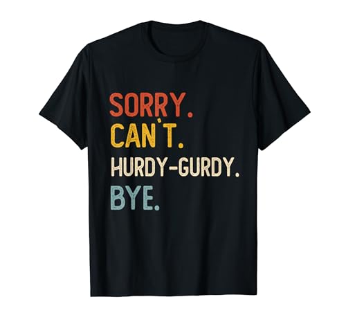 Sorry Can't Hurdy-Gurdy Bye Shirts Funny Hurdy-Gurdy Lovers T-Shirt