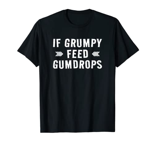 Gumdrop Candy Joke - If Grumpy Feed Gumdrops T-Shirt