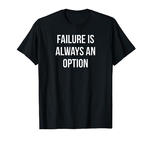 FAILURE IS ALWAYS AN OPTION T-Shirt