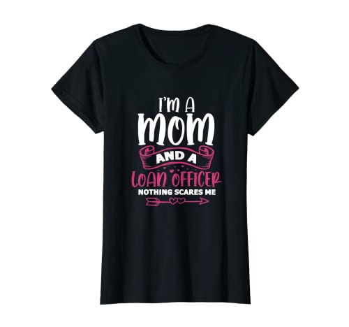 Womens I´m A Mom And A Loan Officer Nothing Scares Me Funny Apparel T-Shirt