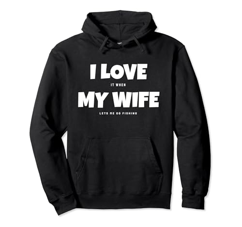 I Love It When My Wife Lets Me Go Fishing Funny Dad's Saying Pullover Hoodie