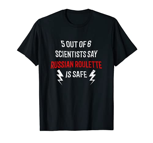 5 Out Of 6 Scientists Say Russian Roulette Is Safe T-Shirt