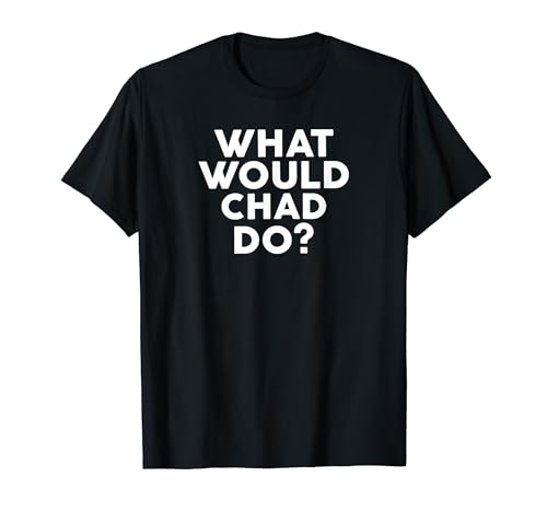 What Would CHAD Do? T-Shirt Name Shirt CHAD T-Shirt