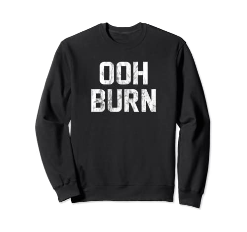 Ooh Burn Funny Saying Sarcastic Humor Cool Sweatshirt