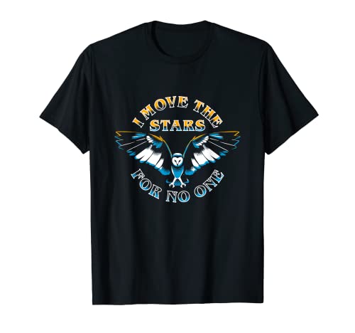 I Move The Stars For No-One You Remind Of Me Of The Babe T-Shirt