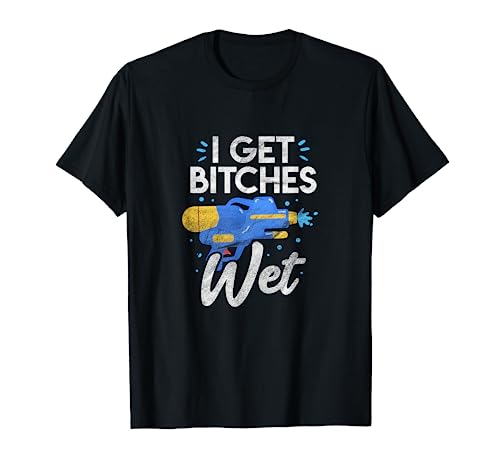 Squirt Gun Water Soaker Funny I Get Bitches Wet T-Shirt