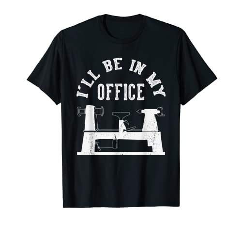 I'll Be In My Office Woodturner Lathe Woodturning T-Shirt