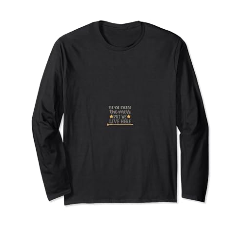 Please Excuse The Mess But We Live Here Long Sleeve T-Shirt