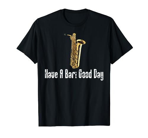 Funny Baritone Saxophone, Have A Bari Good Day, Baritone Sax T-Shirt