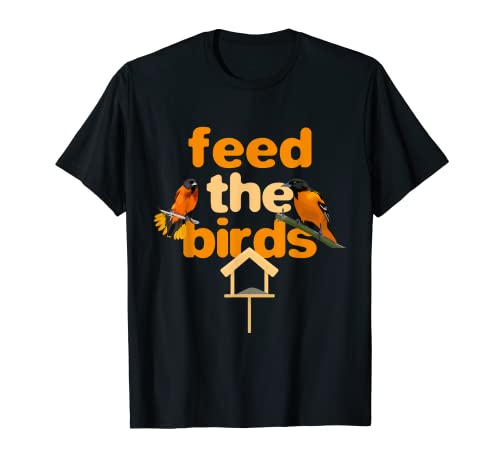 Feed The Birds Feeder Bird Feeds Bird Feeding T-Shirt
