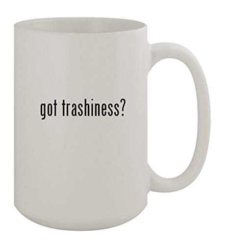 Knick Knack Gifts got trashiness? - 15oz Ceramic White Coffee Mug, White