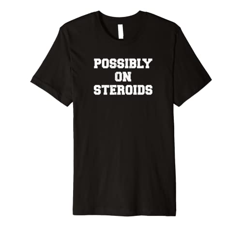 Possibly On Steroids Funny Lifting Bodybuilding Premium T-Shirt