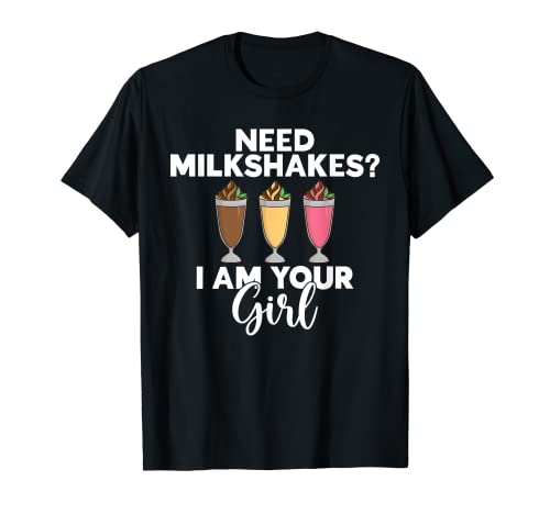 Need Milkshakes I am your Girl funny Milkshake T-Shirt