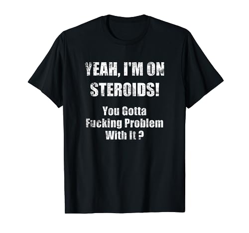 Bodybuilding Steroid Shirt - Yeah I'm On Steroids T-Shirt