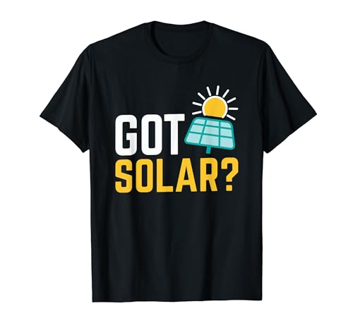 Got Solar, Solar Panel Installer and Photovoltaics T-Shirt