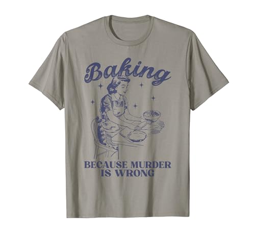 Baking Because Murder Is Wrong Baking Lover For Men Women T-Shirt