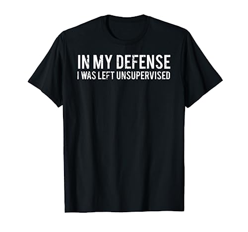 In my defense I was left unsupervised T Shirt Cool Funny tee