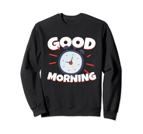 Good Morning Alarm Clock Time Sweatshirt