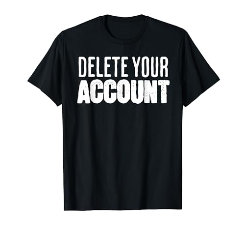 Delete Your Account T-Shirt