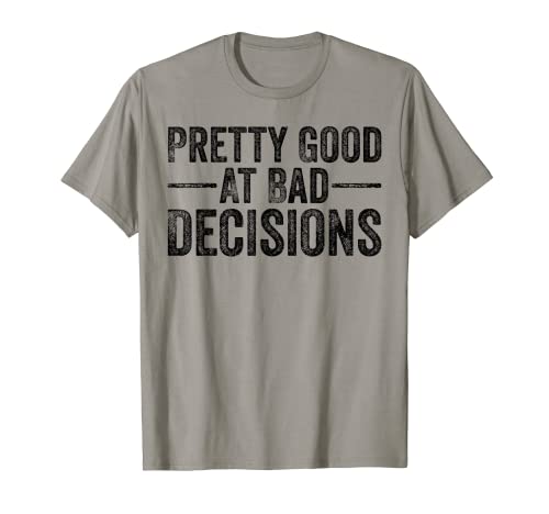 Pretty Good At Bad Decisions Distressed Funny Sarcastic T-Shirt