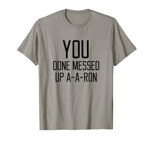 You Done Messed Up A-A-Ron Funny Quote Saying T-shirt