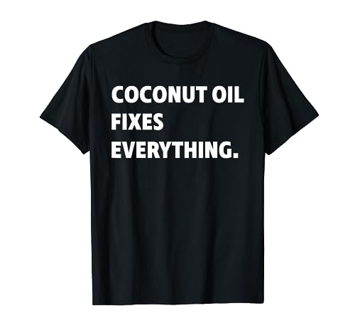 Coconut Oil Fixes Everything T-Shirt I Love Humor Idea