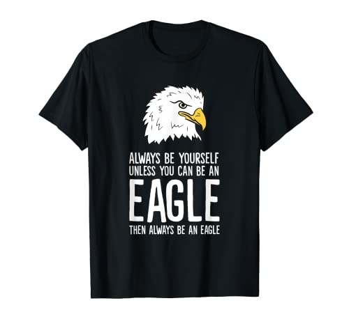 Always Be Yourself Unless You Can Be An Eagle T-Shirt