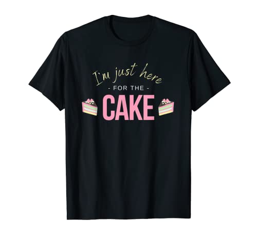 I'm just here for the cake I funny sarcastic saying speech T-Shirt