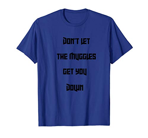 Don't let muggles get you down, funny quote T-Shirt