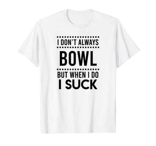 I Don't Always Bowl But When I Do I Suck Bowling Bowler Gift T-Shirt