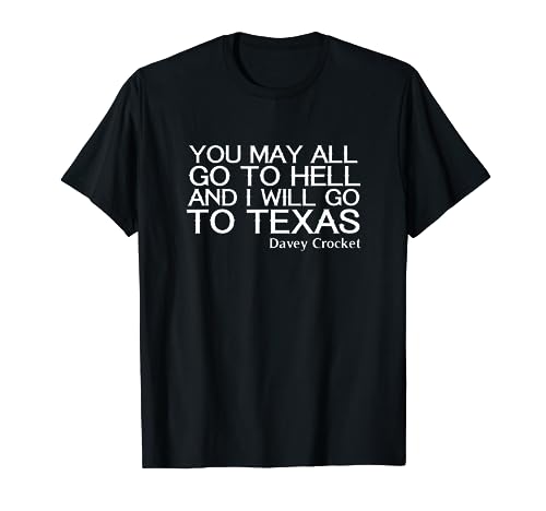 You May All Go To Hell And I Will Go To Texas Shirt
