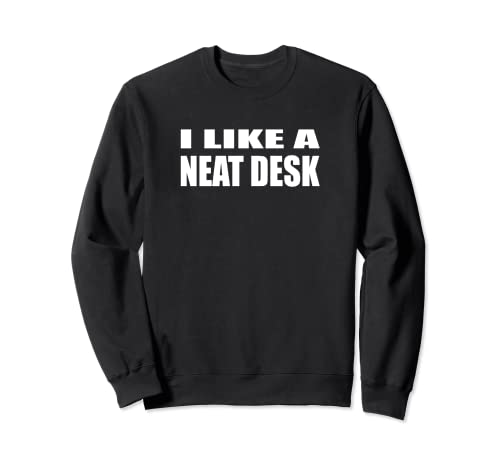 I Like A Neat Desk Sweatshirt