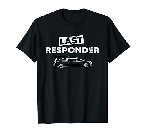 Last Responder Hearse | Funny Funeral Director Quote T-Shirt