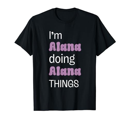 Custom Personalized I'm Alana Doing Alana Things T-Shirt