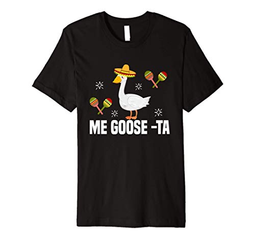 Me Goose-Ta Funny Mexican Spanish Goose Pun Gag Meme Gifts Premium T-Shirt