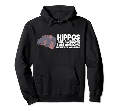 Hippos Are Awesome I Am Awesome Therefore I Am A Hippo Pullover Hoodie