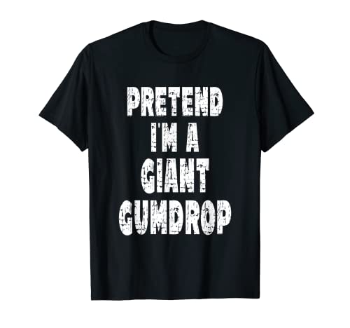 Pretend I'm A Giant Gumdrop - Easy Halloween Costume T-Shirt