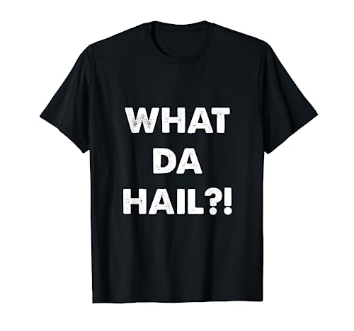 What Da Hail?! (What The Hell?!) T-Shirt