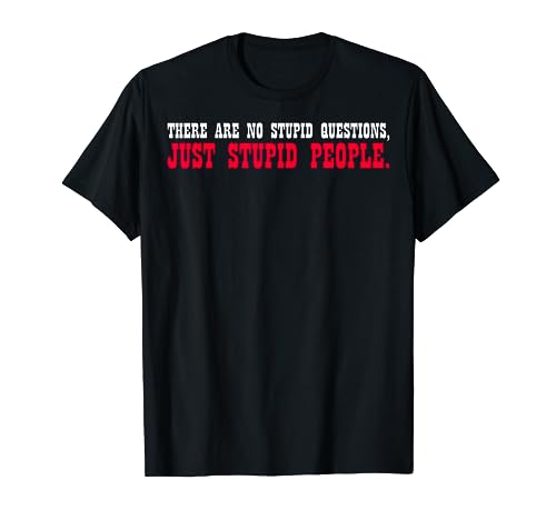 There Are No Stupid Questions Just Stupid People T-Shirt