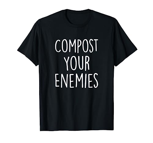 Compost Your Enemies Funny Gardening Plant Compost Planting T-Shirt