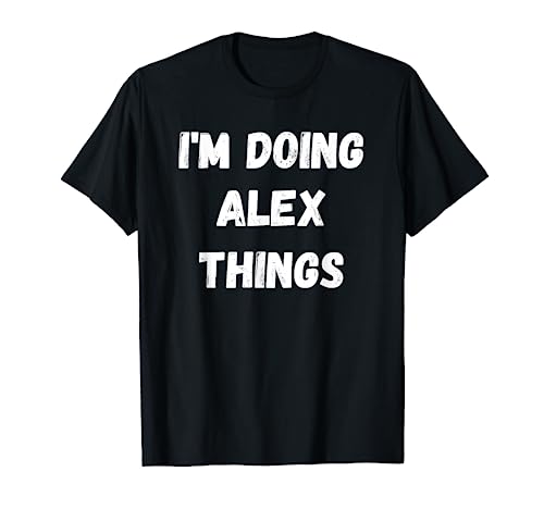Alex Gifts, I'm Doing Alex Things T-Shirt