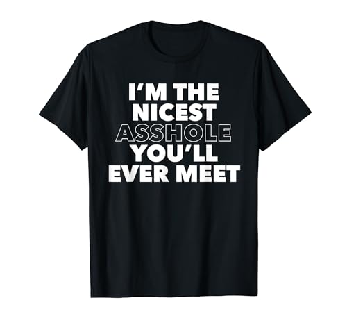 I'm The Nicest Asshole You'll Ever Meet T-shirt T-Shirt