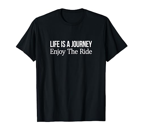 Life Is A Journey - Enjoy The Ride - T-Shirt