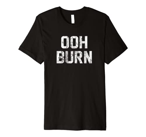 Ooh Burn Funny Saying Sarcastic Humor Cool Premium T-Shirt